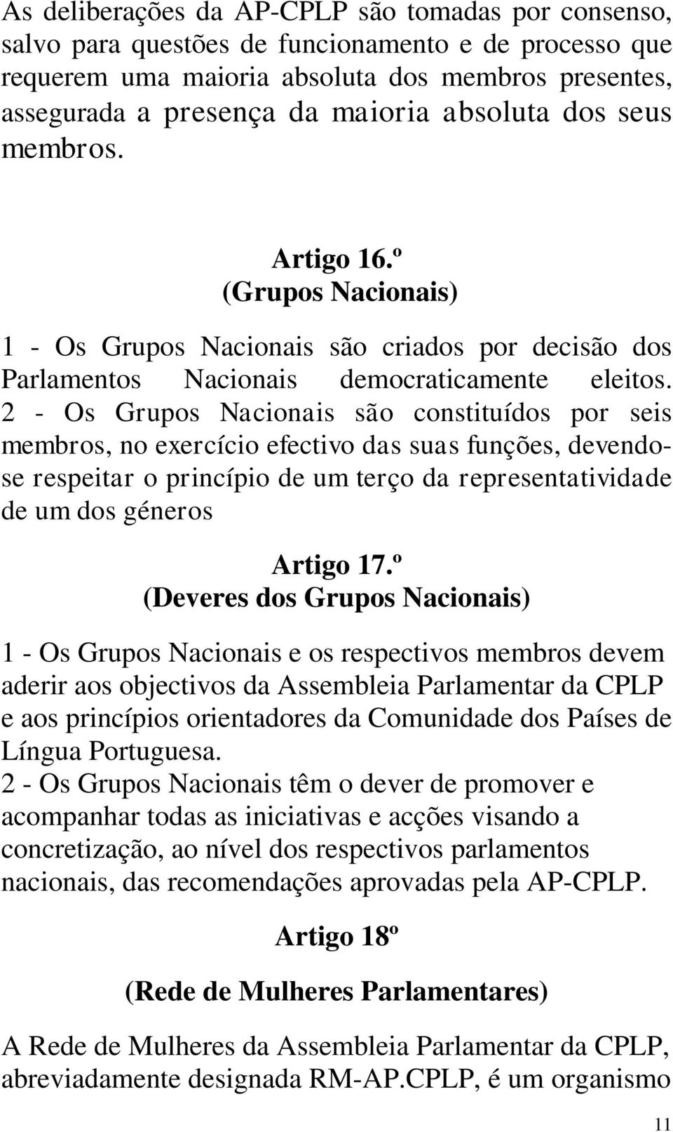 2 - Os Grupos Nacionais são constituídos por seis membros, no exercício efectivo das suas funções, devendose respeitar o princípio de um terço da representatividade de um dos géneros Artigo 17.