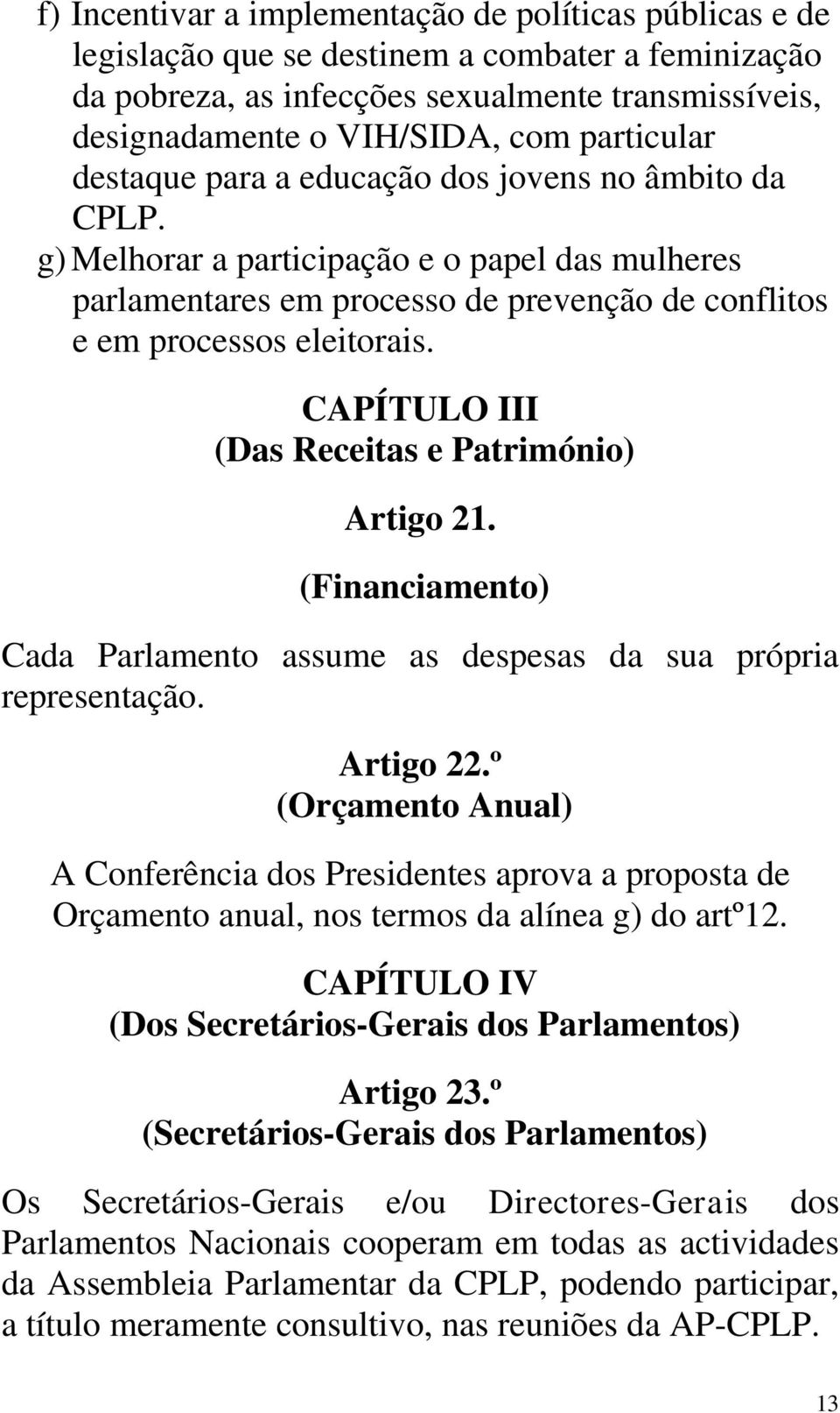 CAPÍTULO III (Das Receitas e Património) Artigo 21. (Financiamento) Cada Parlamento assume as despesas da sua própria representação. Artigo 22.