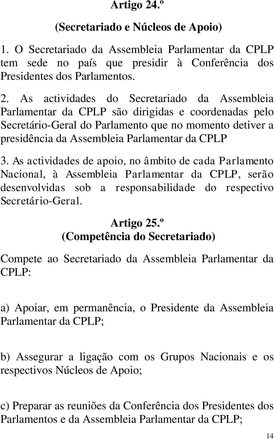 As actividades do Secretariado da Assembleia Parlamentar da CPLP são dirigidas e coordenadas pelo Secretário-Geral do Parlamento que no momento detiver a presidência da Assembleia Parlamentar da CPLP