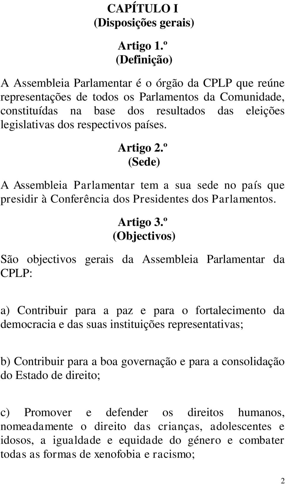 países. Artigo 2.º (Sede) A Assembleia Parlamentar tem a sua sede no país que presidir à Conferência dos Presidentes dos Parlamentos. Artigo 3.