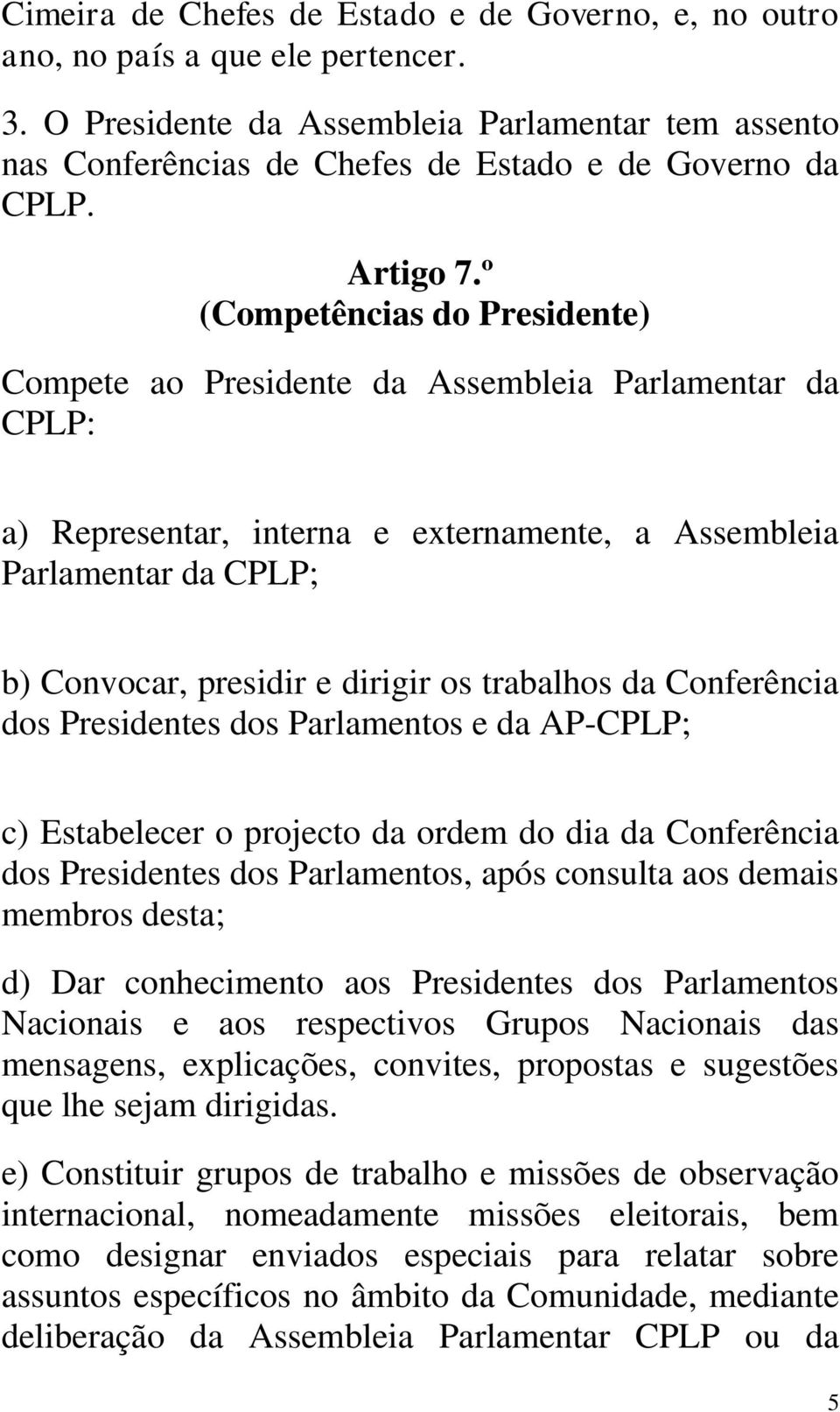 º (Competências do Presidente) Compete ao Presidente da Assembleia Parlamentar da CPLP: a) Representar, interna e externamente, a Assembleia Parlamentar da CPLP; b) Convocar, presidir e dirigir os