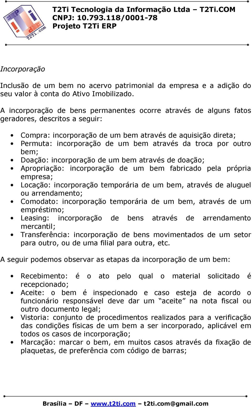 troca por outro bem; Doação: incorporação de um bem através de doação; Apropriação: incorporação de um bem fabricado pela própria empresa; Locação: incorporação temporária de um bem, através de