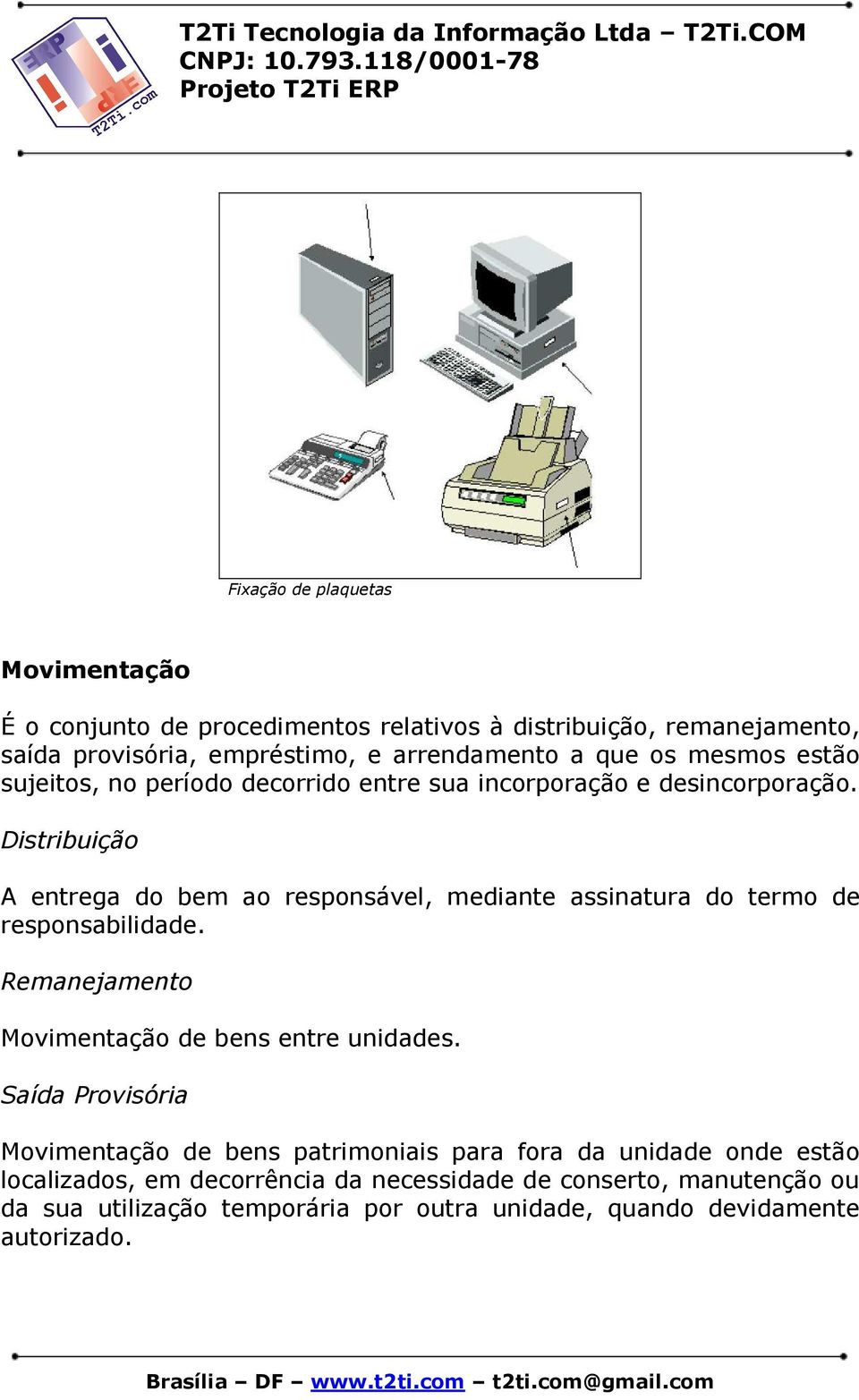 Distribuição A entrega do bem ao responsável, mediante assinatura do termo de responsabilidade. Remanejamento Movimentação de bens entre unidades.