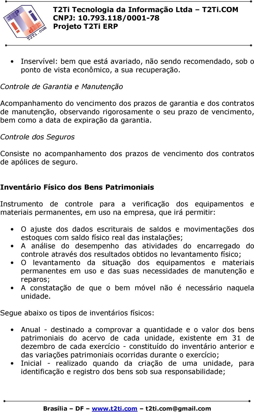 da garantia. Controle dos Seguros Consiste no acompanhamento dos prazos de vencimento dos contratos de apólices de seguro.