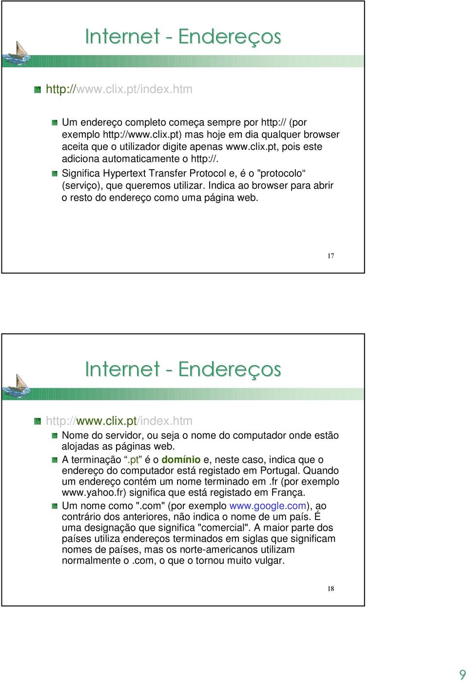 htm Nome do servidor, ou seja o nome do computador onde estão alojadas as páginas web. A terminação.pt é o domínio e, neste caso, indica que o endereço do computador está registado em Portugal.