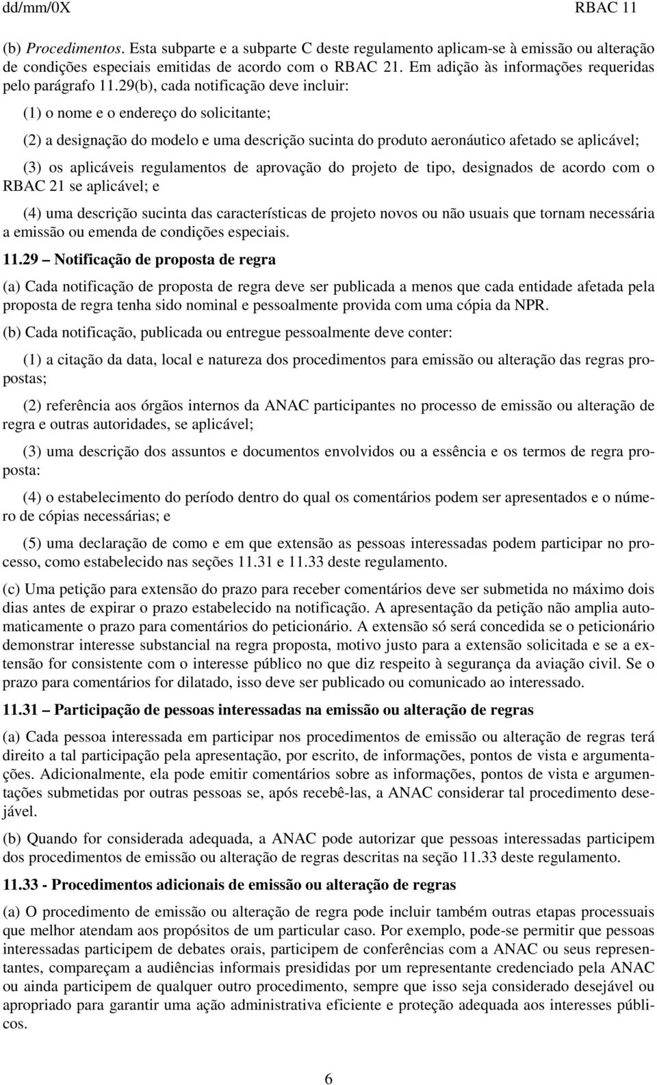 29(b), cada notificação deve incluir: (1) o nome e o endereço do solicitante; (2) a designação do modelo e uma descrição sucinta do produto aeronáutico afetado se aplicável; (3) os aplicáveis