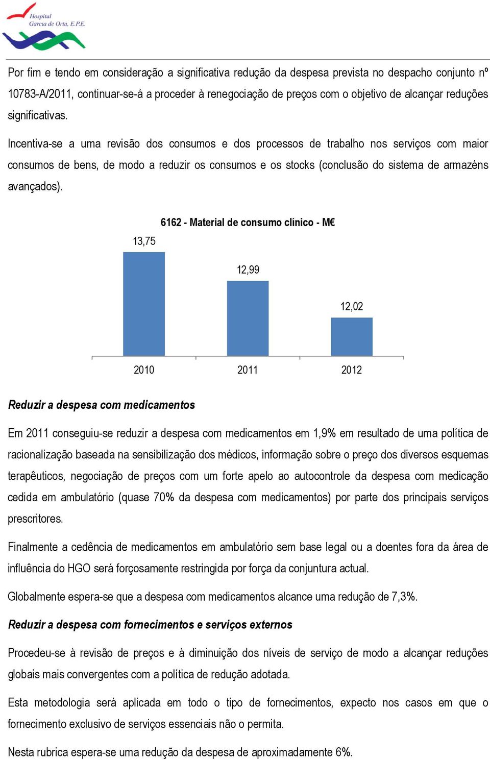 Incentiva-se a uma revisão dos consumos e dos processos de trabalho nos serviços com maior consumos de bens, de modo a reduzir os consumos e os stocks (conclusão do sistema de armazéns avançados).