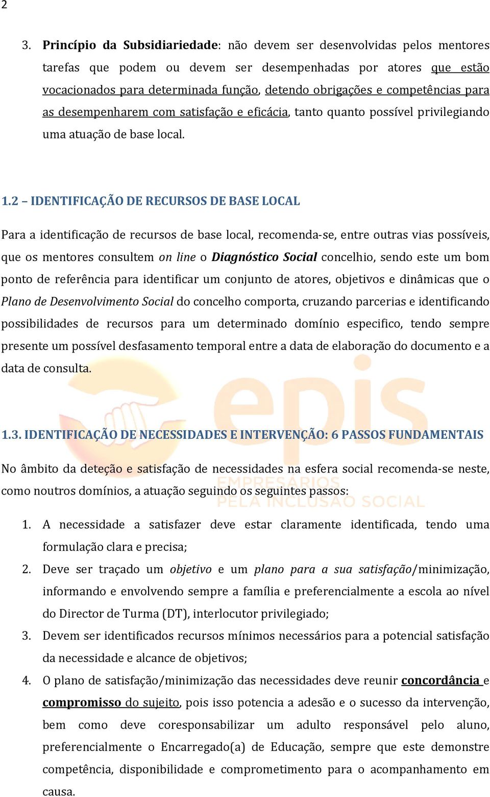 2 IDENTIFICAÇÃO DE RECURSOS DE BASE LOCAL Para a identificação de recursos de base local, recomenda-se, entre outras vias possíveis, que os mentores consultem on line o Diagnóstico Social concelhio,