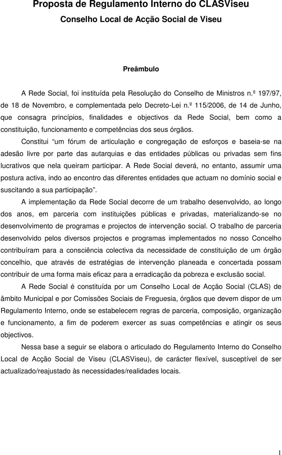 º 115/2006, de 14 de Junho, que consagra princípios, finalidades e objectivos da Rede Social, bem como a constituição, funcionamento e competências dos seus órgãos.