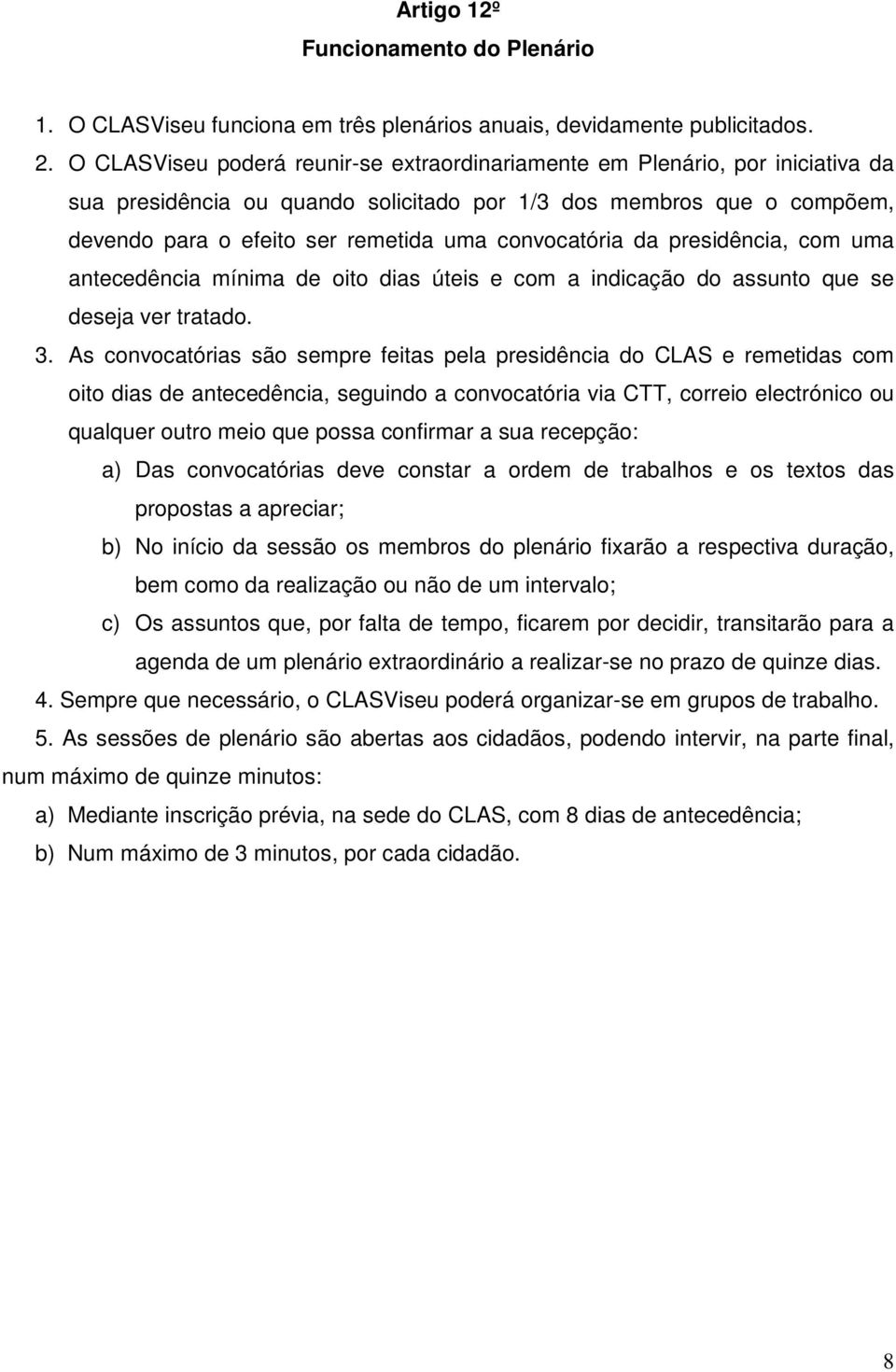 convocatória da presidência, com uma antecedência mínima de oito dias úteis e com a indicação do assunto que se deseja ver tratado. 3.