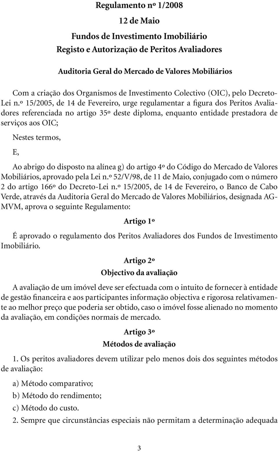 º 15/2005, de 14 de Fevereiro, urge regulamentar a figura dos Peritos Avaliadores referenciada no artigo 35º deste diploma, enquanto entidade prestadora de serviços aos OIC; Nestes termos, E, Ao