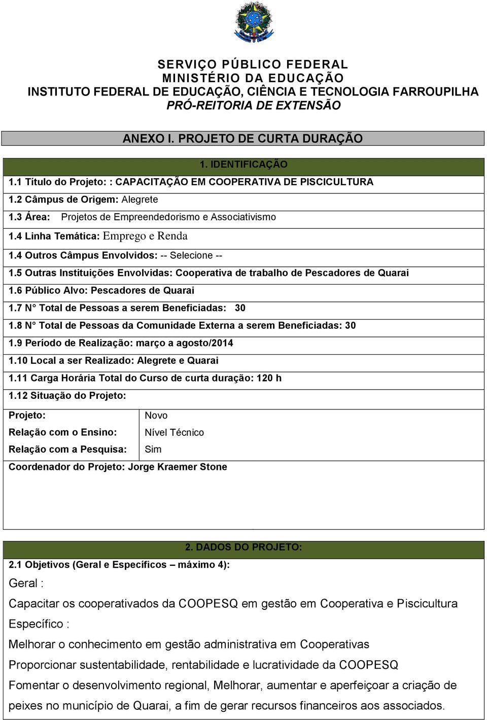 4 Outros Câmpus Envolvidos: -- Selecione -- 1.5 Outras Instituições Envolvidas: Cooperativa de trabalho de Pescadores de Quarai 1.6 Público Alvo: Pescadores de Quarai 1.