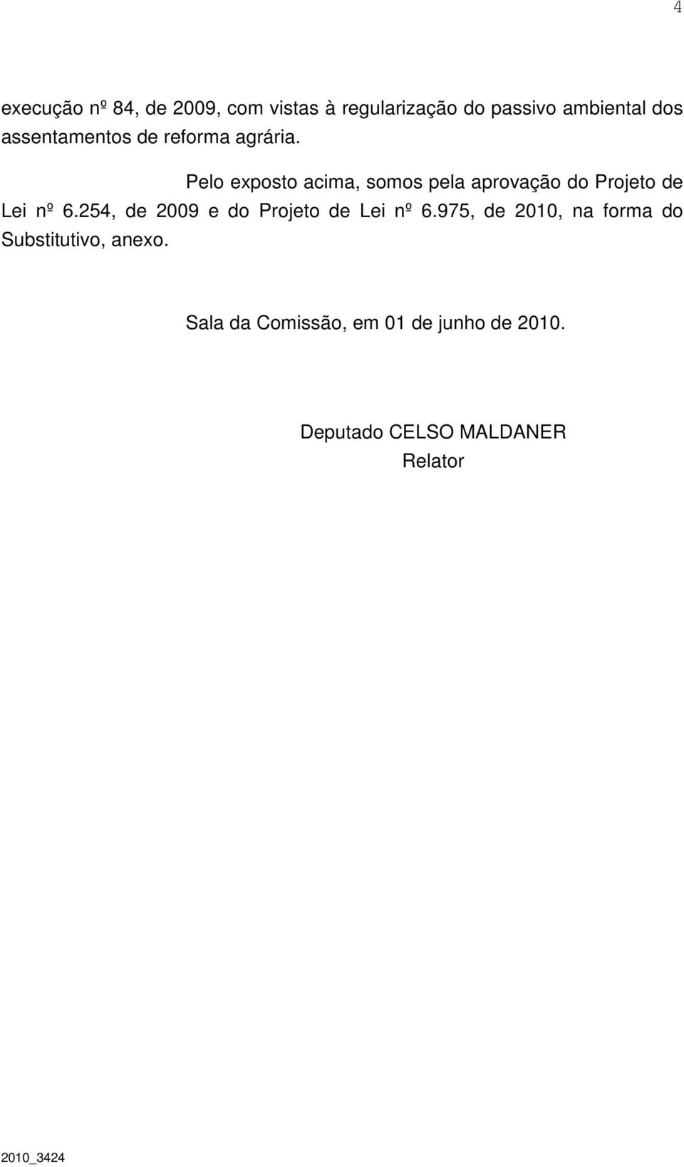 Pelo exposto acima, somos pela aprovação do Projeto de Lei nº 6.