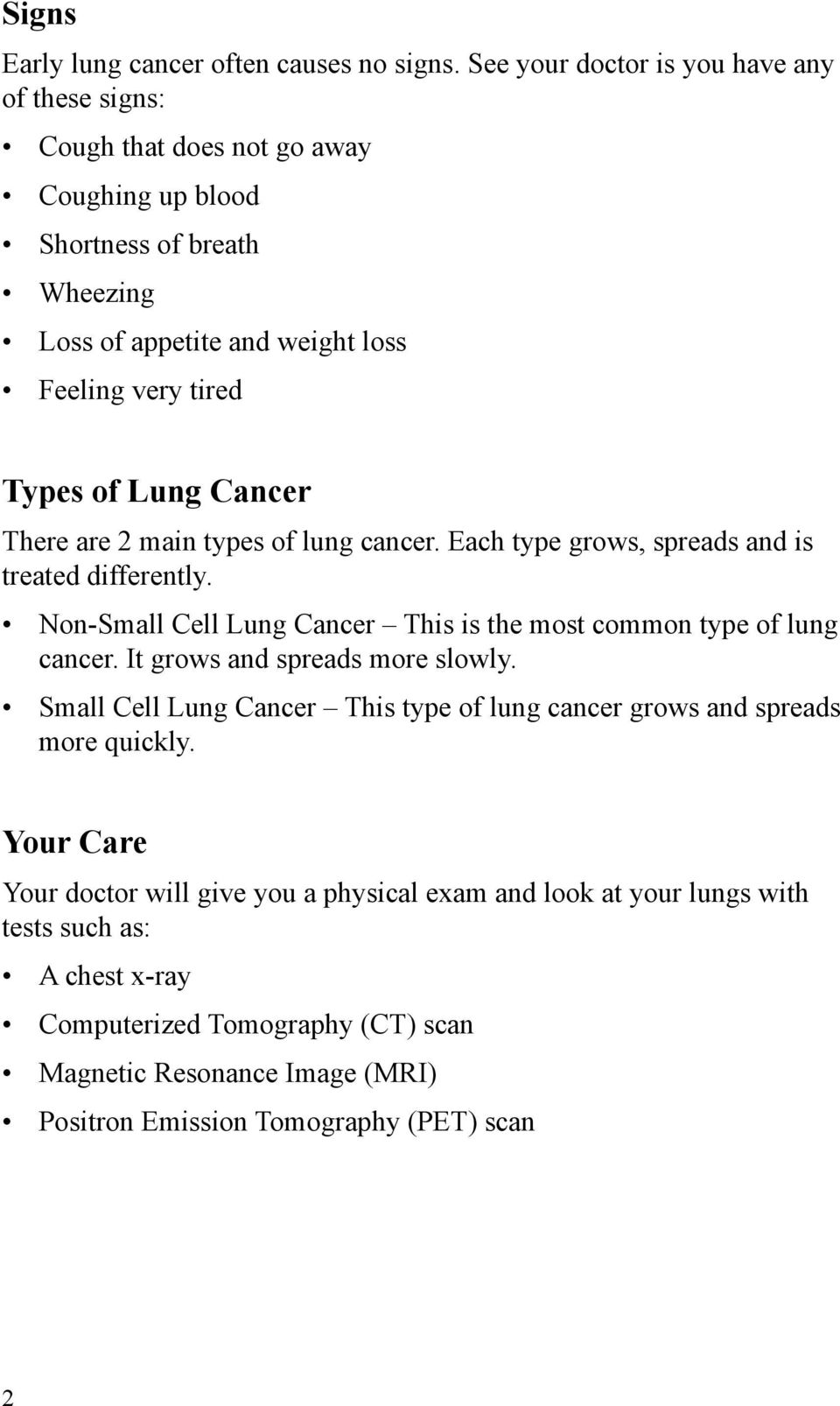 Lung Cancer There are 2 main types of lung cancer. Each type grows, spreads and is treated differently. Non-Small Cell Lung Cancer This is the most common type of lung cancer.