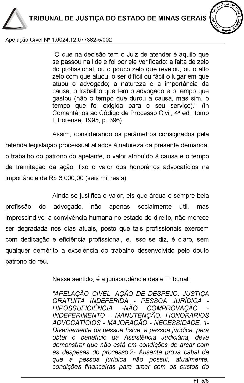 exigido para o seu serviço)." (in Comentários ao Código de Processo Civil, 4ª ed., tomo I, Forense, 1995, p. 396).