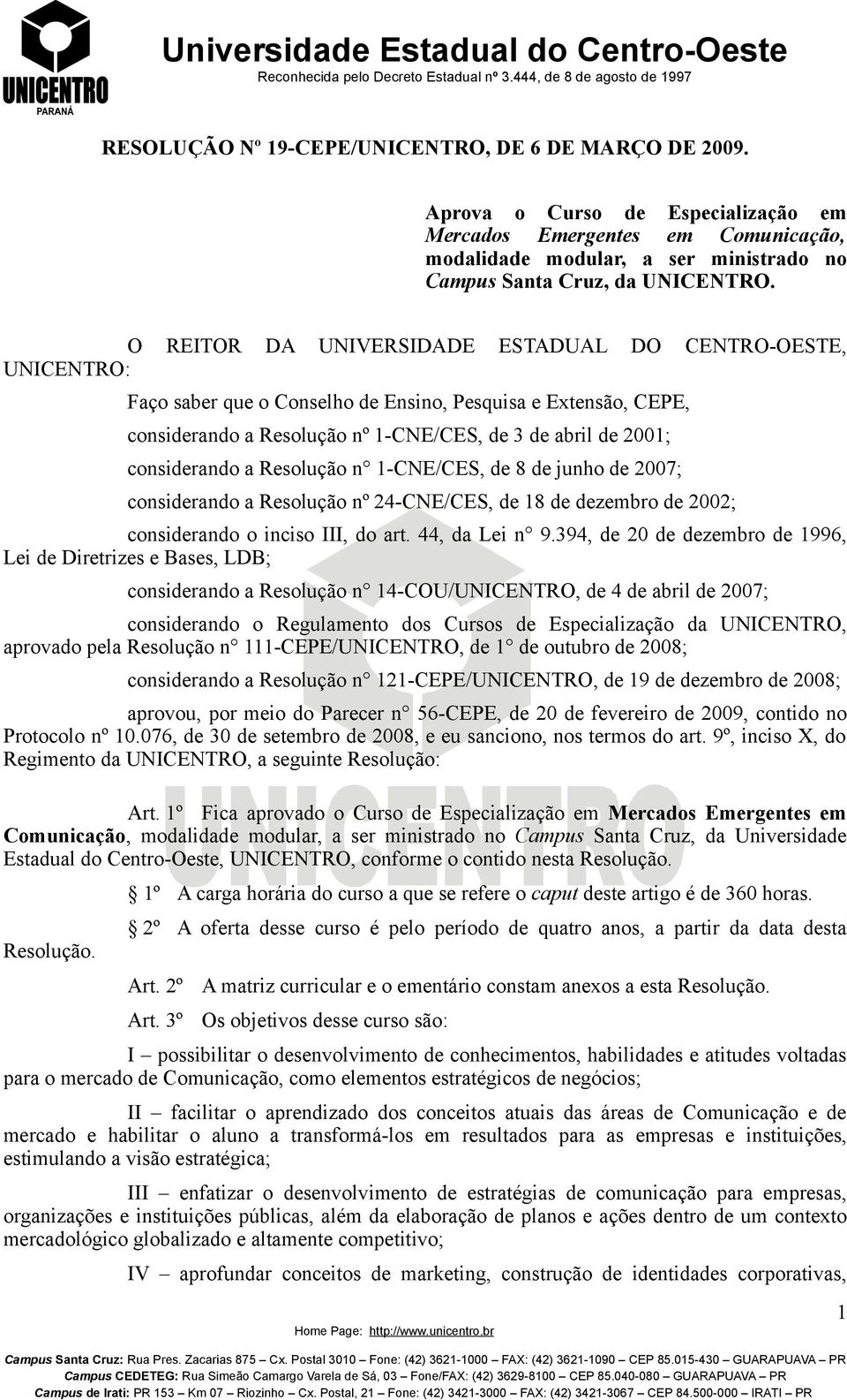 considerando a Resolução n 1-CNE/CES, de 8 de junho de 2007; considerando a Resolução nº 24-CNE/CES, de 18 de dezembro de 2002; considerando o inciso III, do art. 44, da Lei n 9.