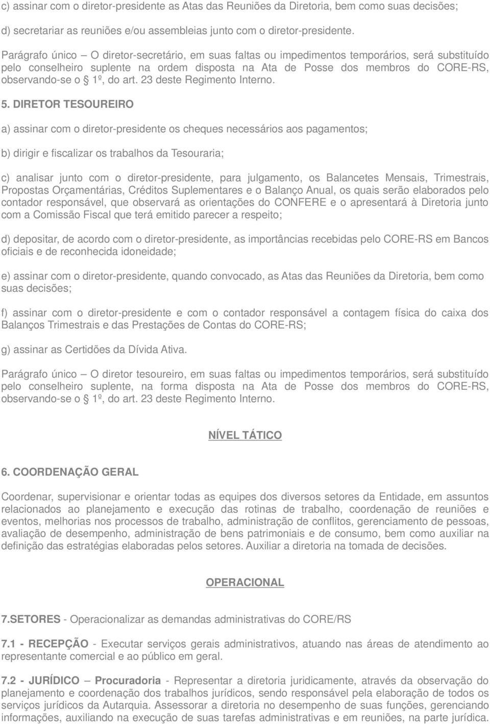 DIRETOR TESOUREIRO a) assinar com o diretor-presidente os cheques necessários aos pagamentos; b) dirigir e fiscalizar os trabalhos da Tesouraria; c) analisar junto com o diretor-presidente, para