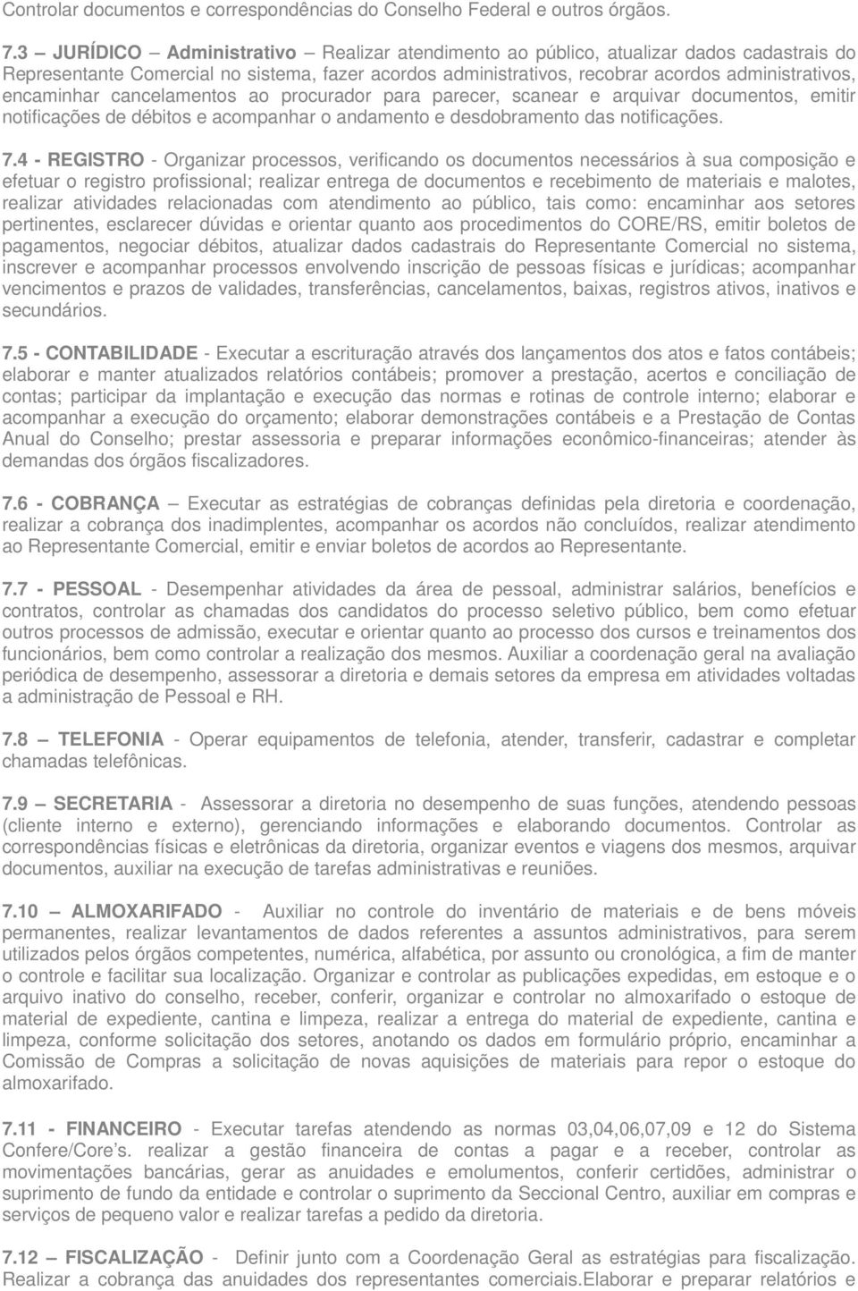 encaminhar cancelamentos ao procurador para parecer, scanear e arquivar documentos, emitir notificações de débitos e acompanhar o andamento e desdobramento das notificações. 7.