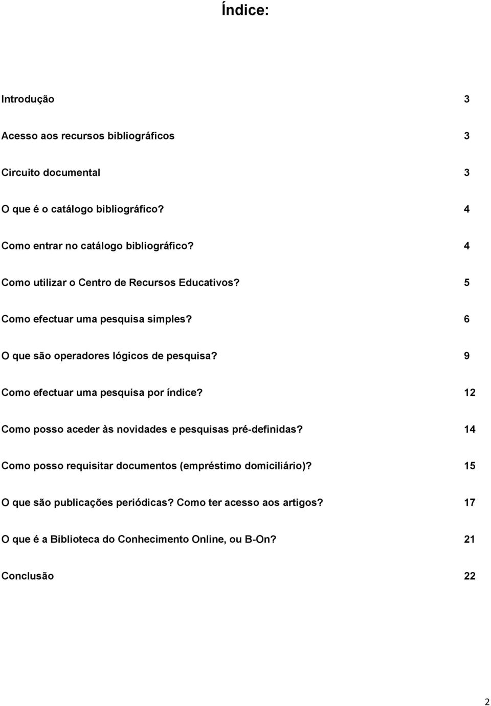 6 O que são operadores lógicos de pesquisa? 9 Como efectuar uma pesquisa por índice? 12 Como posso aceder às novidades e pesquisas pré-definidas?