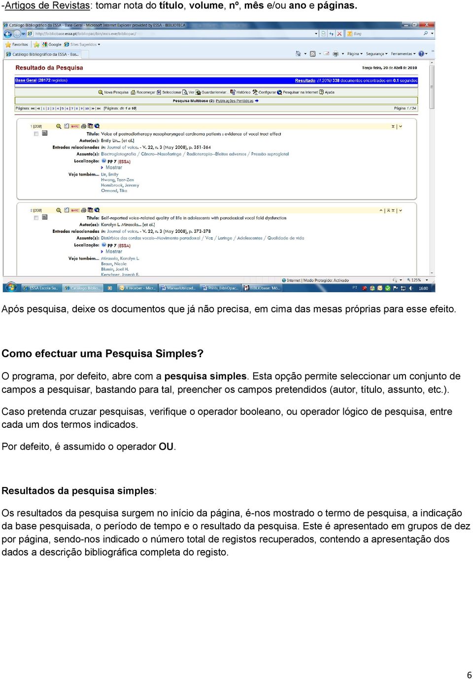 Esta opção permite seleccionar um conjunto de campos a pesquisar, bastando para tal, preencher os campos pretendidos (autor, título, assunto, etc.).