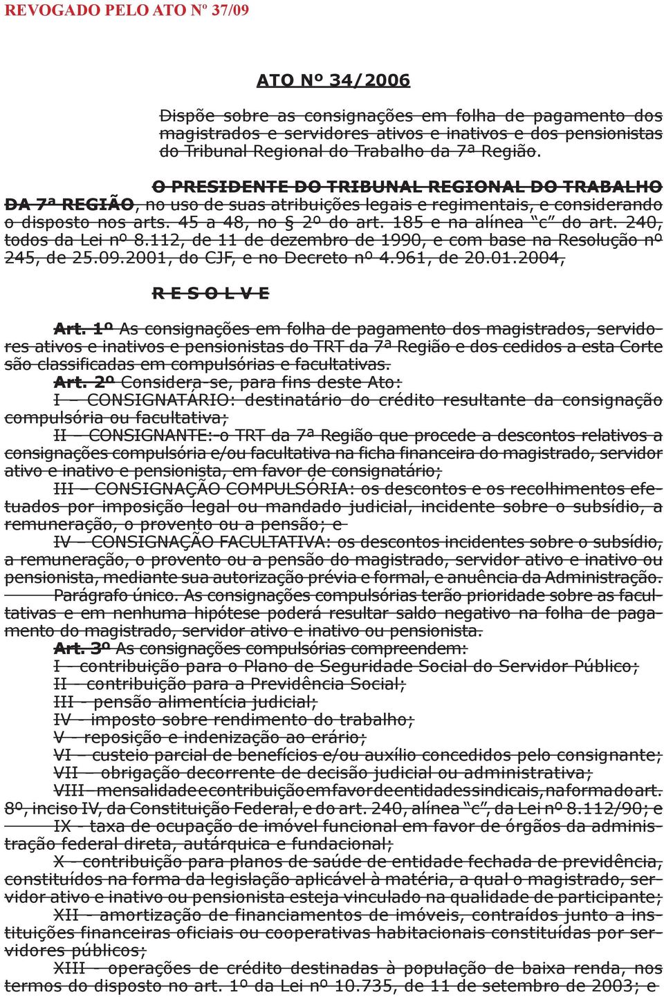 185 e na alínea c do art. 240, todos da Lei nº 8.112, de 11 de dezembro de 1990, e com base na Resolução nº 245, de 25.09.2001, do CJF, e no Decreto nº 4.961, de 20.01.2004, R E S O L V E Art.