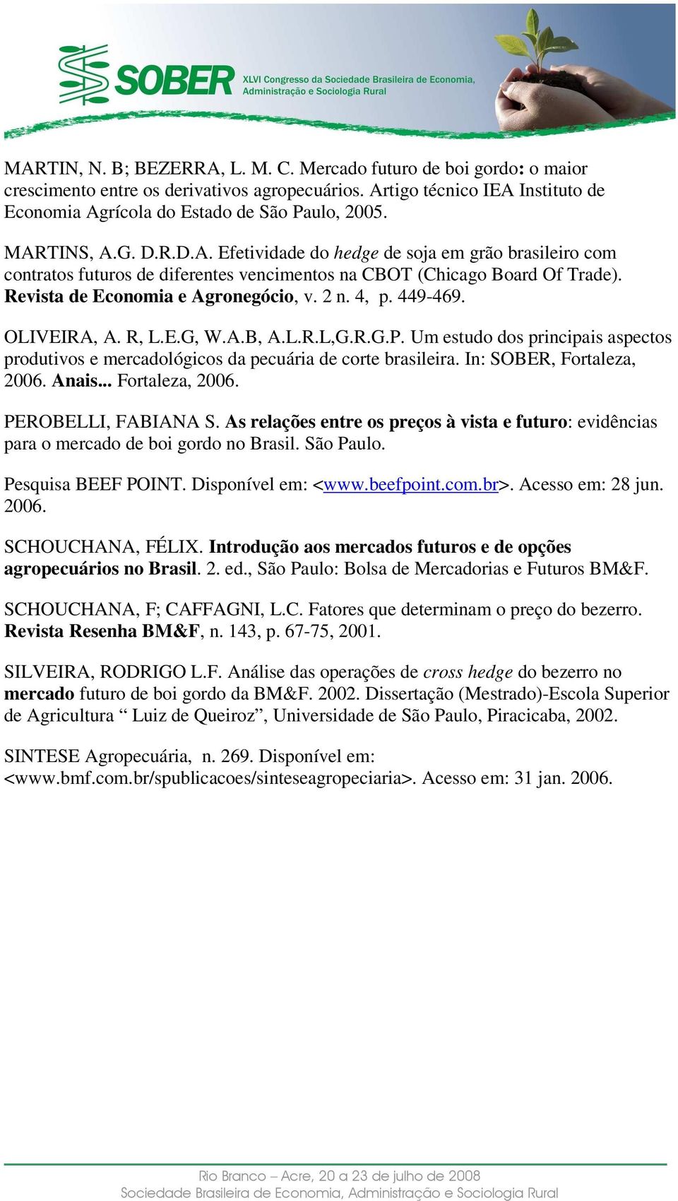 4, p. 449-469. OLIVEIRA, A. R, L.E.G, W.A.B, A.L.R.L,G.R.G.P. Um estudo dos principais aspectos produtivos e mercadológicos da pecuária de corte brasileira. In: SOBER, Fortaleza, 2006. Anais.