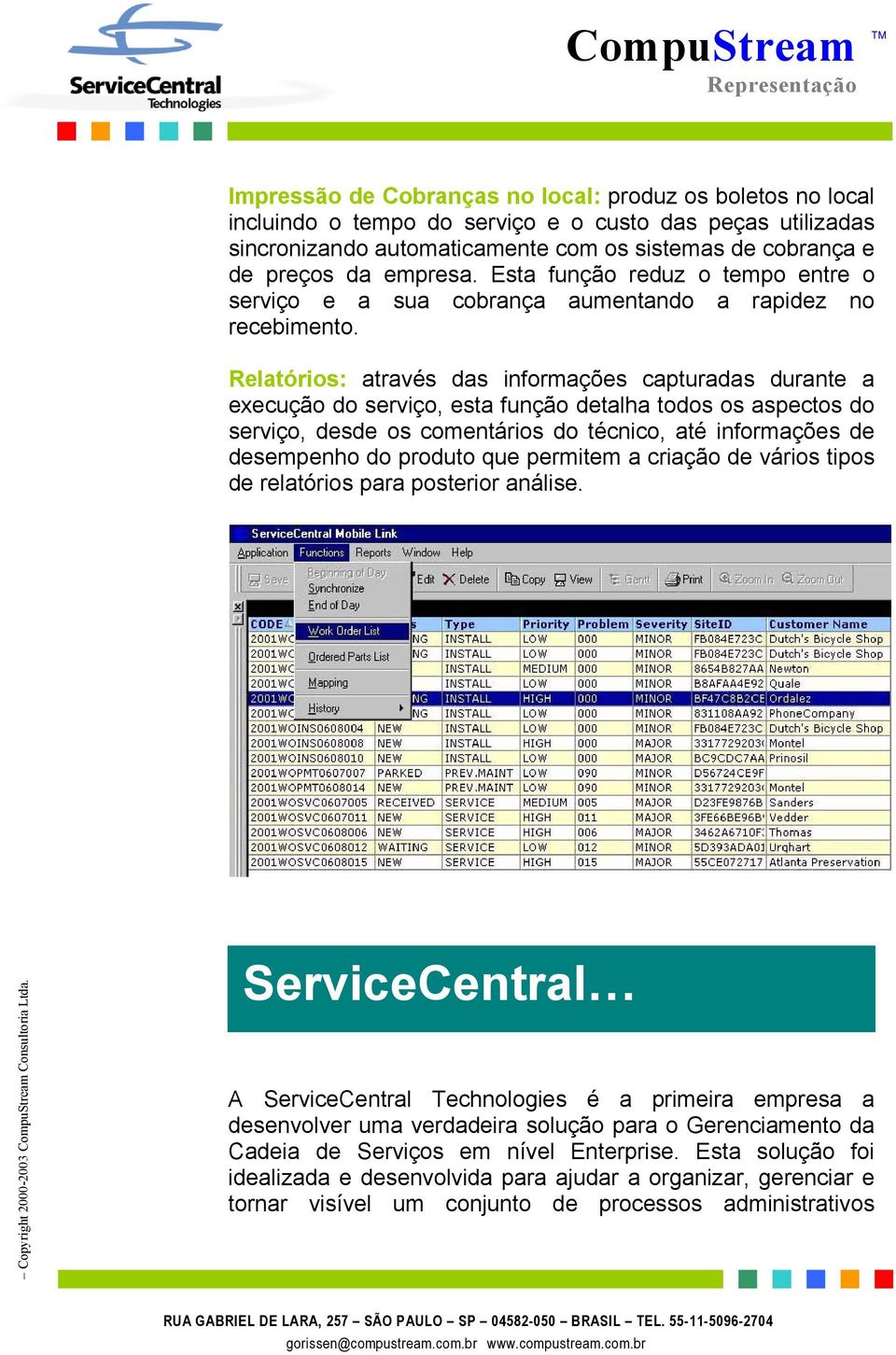 Relatórios: através das informações capturadas durante a execução do serviço, esta função detalha todos os aspectos do serviço, desde os comentários do técnico, até informações de desempenho do