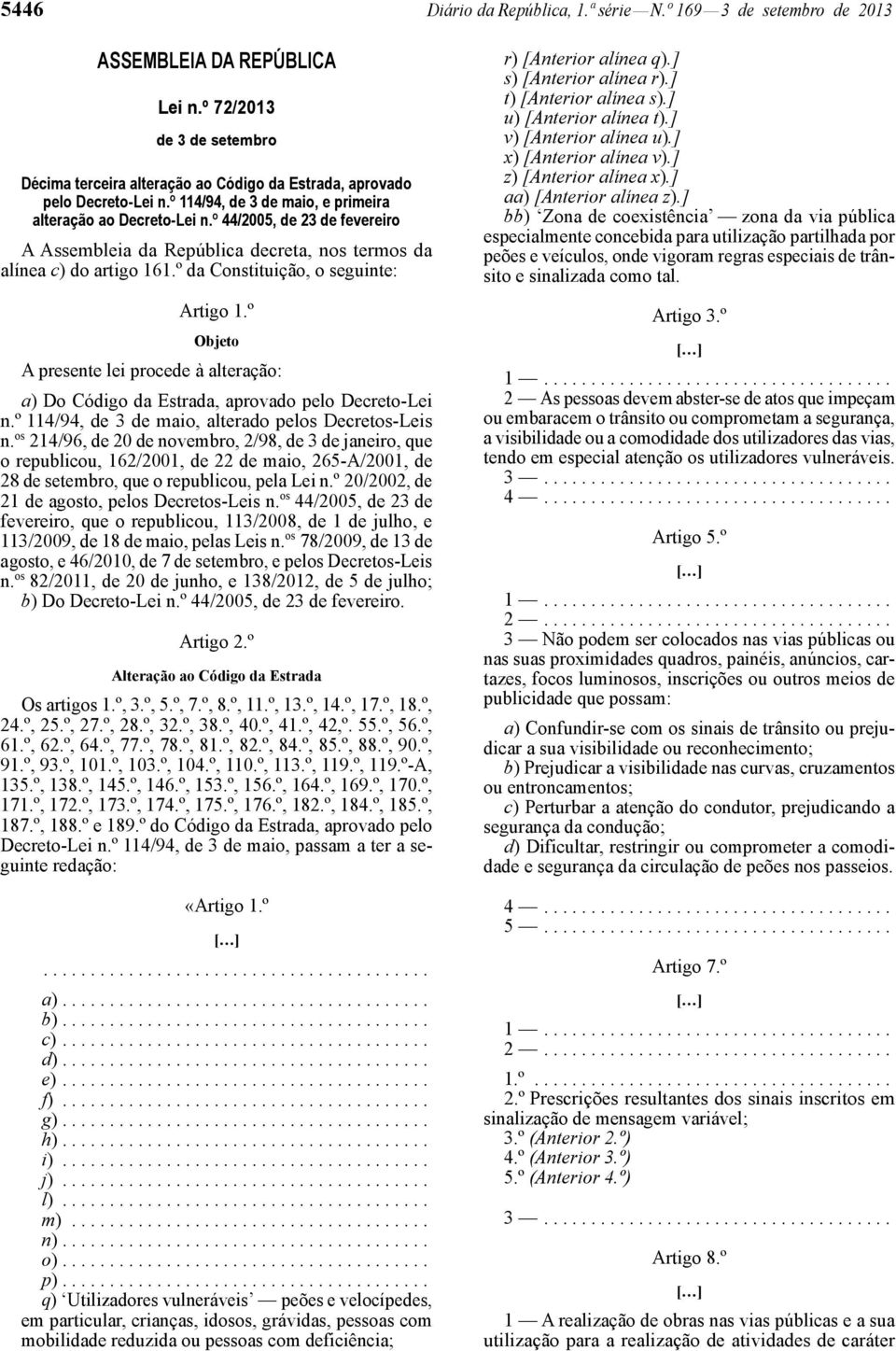 º da Constituição, o seguinte: Artigo 1.º Objeto A presente lei procede à alteração: a) Do Código da Estrada, aprovado pelo Decreto -Lei n.º 114/94, de 3 de maio, alterado pelos Decretos -Leis n.