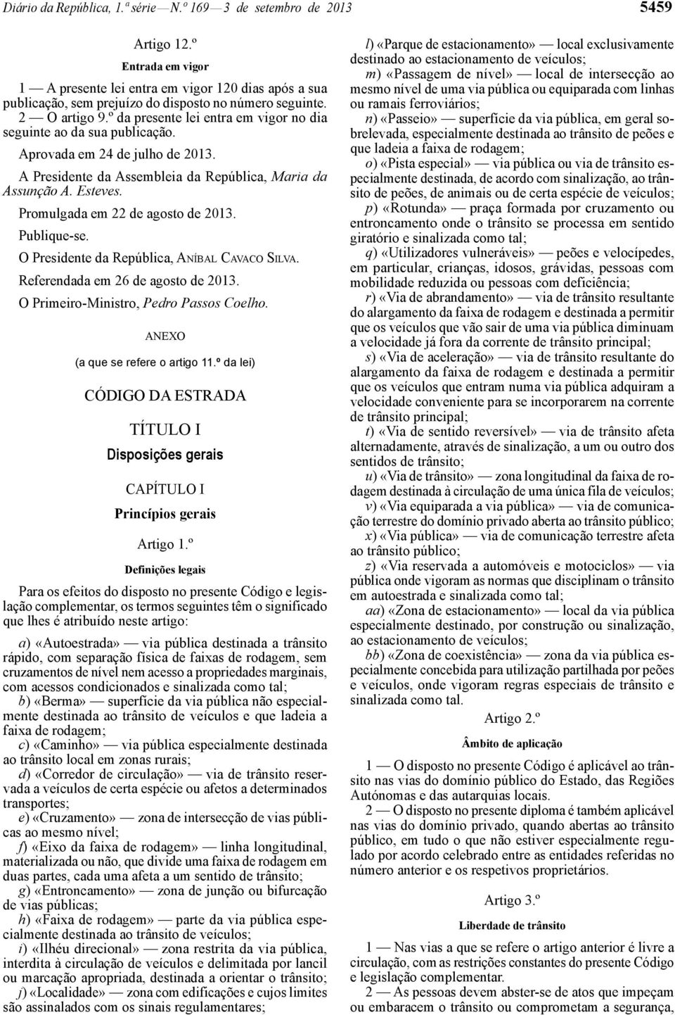 º da presente lei entra em vigor no dia seguinte ao da sua publicação. Aprovada em 24 de julho de 2013. A Presidente da Assembleia da República, Maria da Assunção A. Esteves.