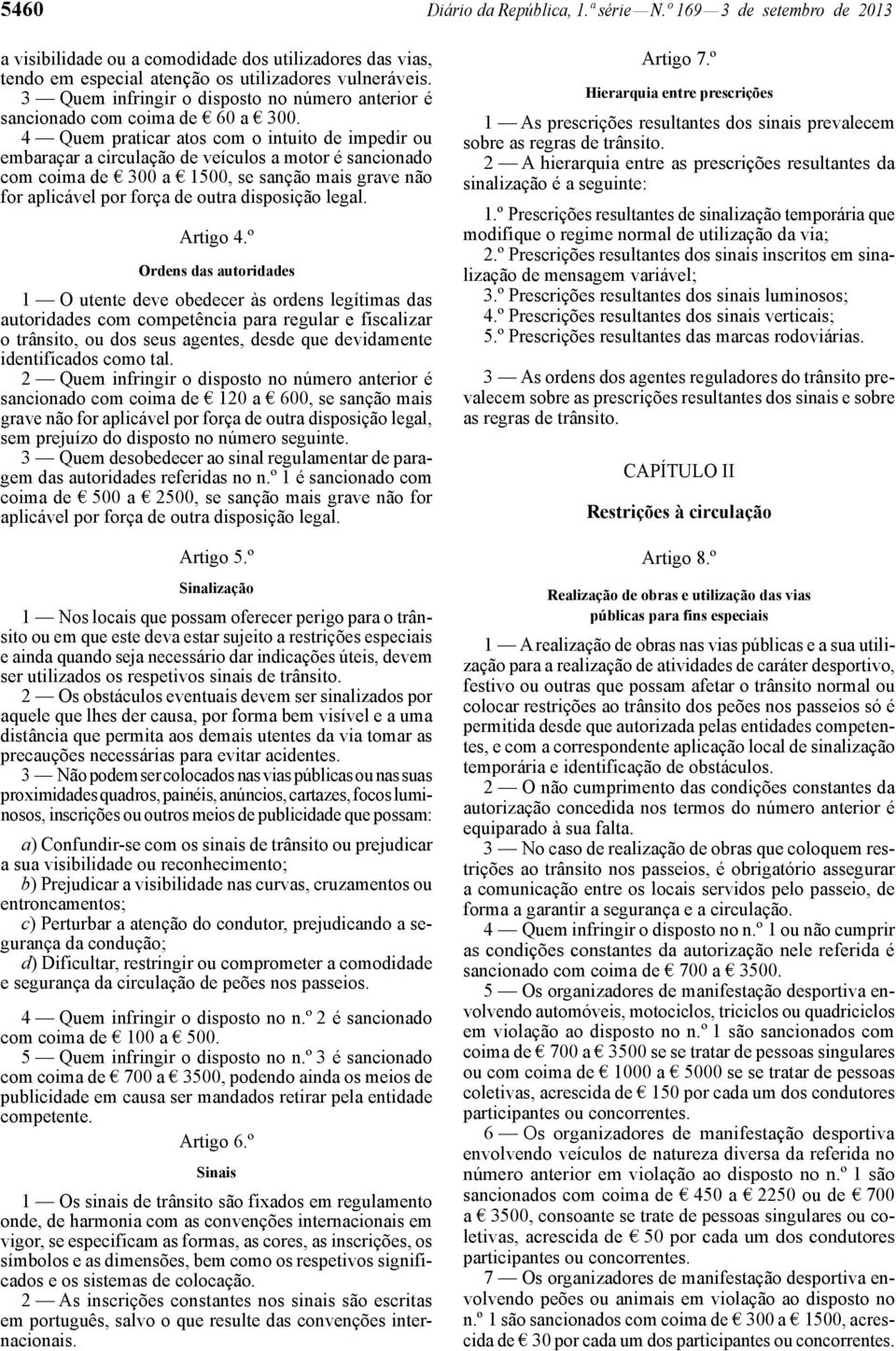 4 Quem praticar atos com o intuito de impedir ou embaraçar a circulação de veículos a motor é sancionado com coima de 300 a 1500, se sanção mais grave não for aplicável por força de outra disposição