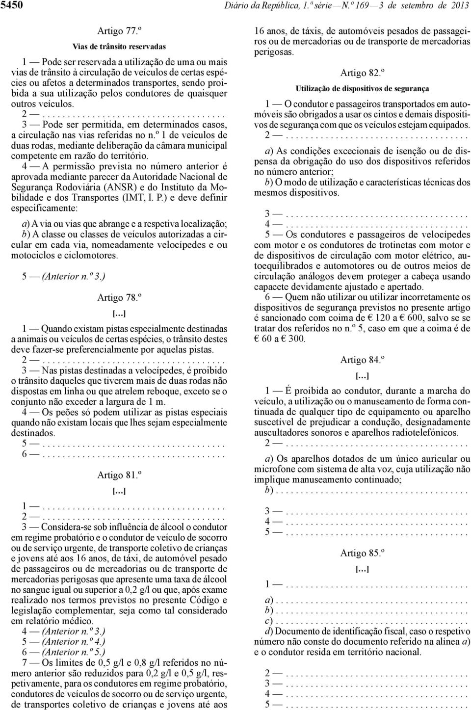 utilização pelos condutores de quaisquer outros veículos. 3 Pode ser permitida, em determinados casos, a circulação nas vias referidas no n.