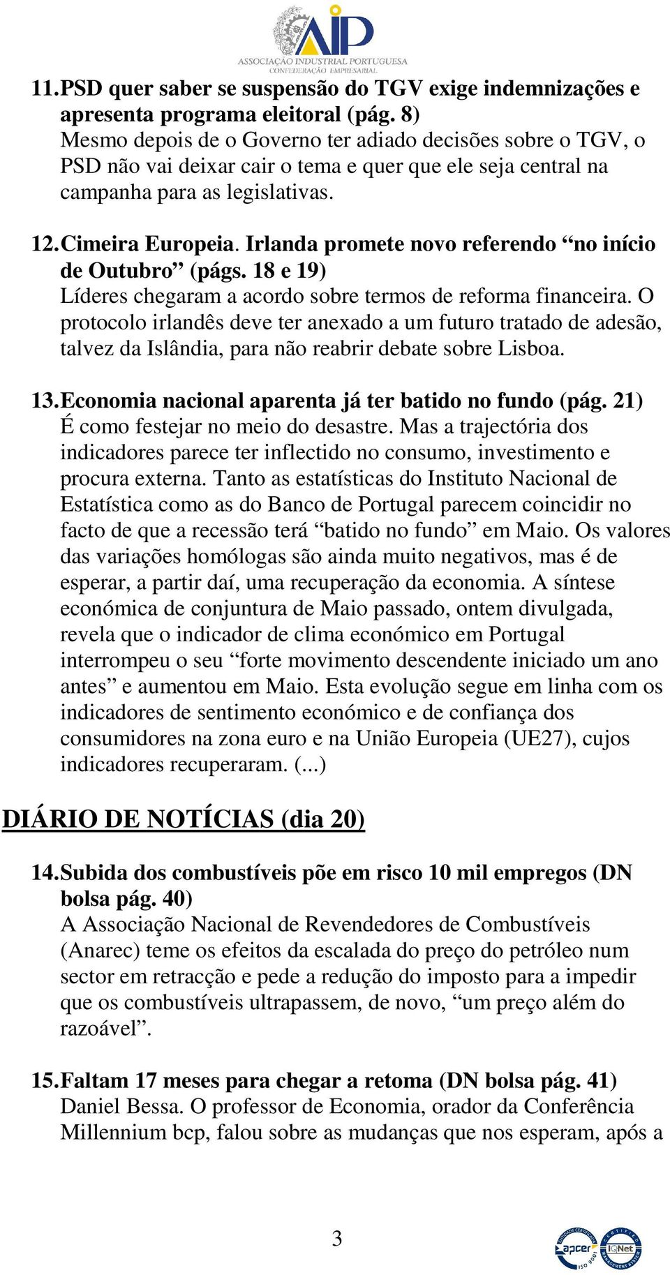 Irlanda promete novo referendo no início de Outubro (págs. 18 e 19) Líderes chegaram a acordo sobre termos de reforma financeira.