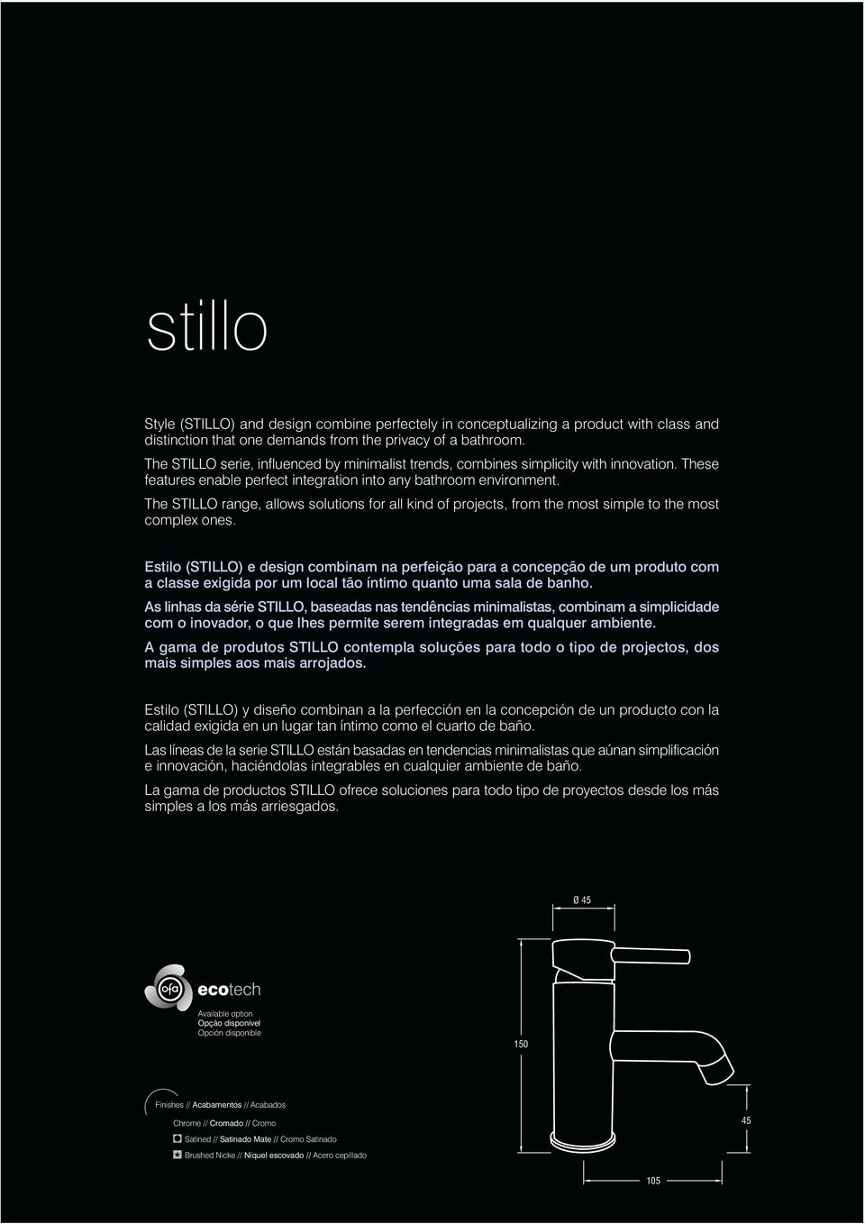 The STILLO range, allows solutions for all kind of projects, from the most simple to the most complex ones.