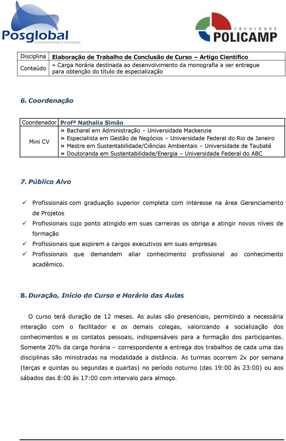 Sustentabilidade/Ciências Ambientais Universidade de Taubaté» Doutoranda em Sustentabilidade/Energia Universidade Federal do ABC 7.