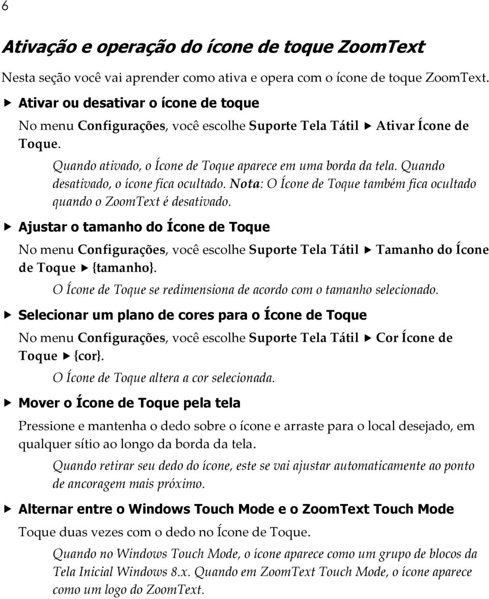 Quando desativado, o ícone fica ocultado. Nota: O Ícone de Toque também fica ocultado quando o ZoomText é desativado.