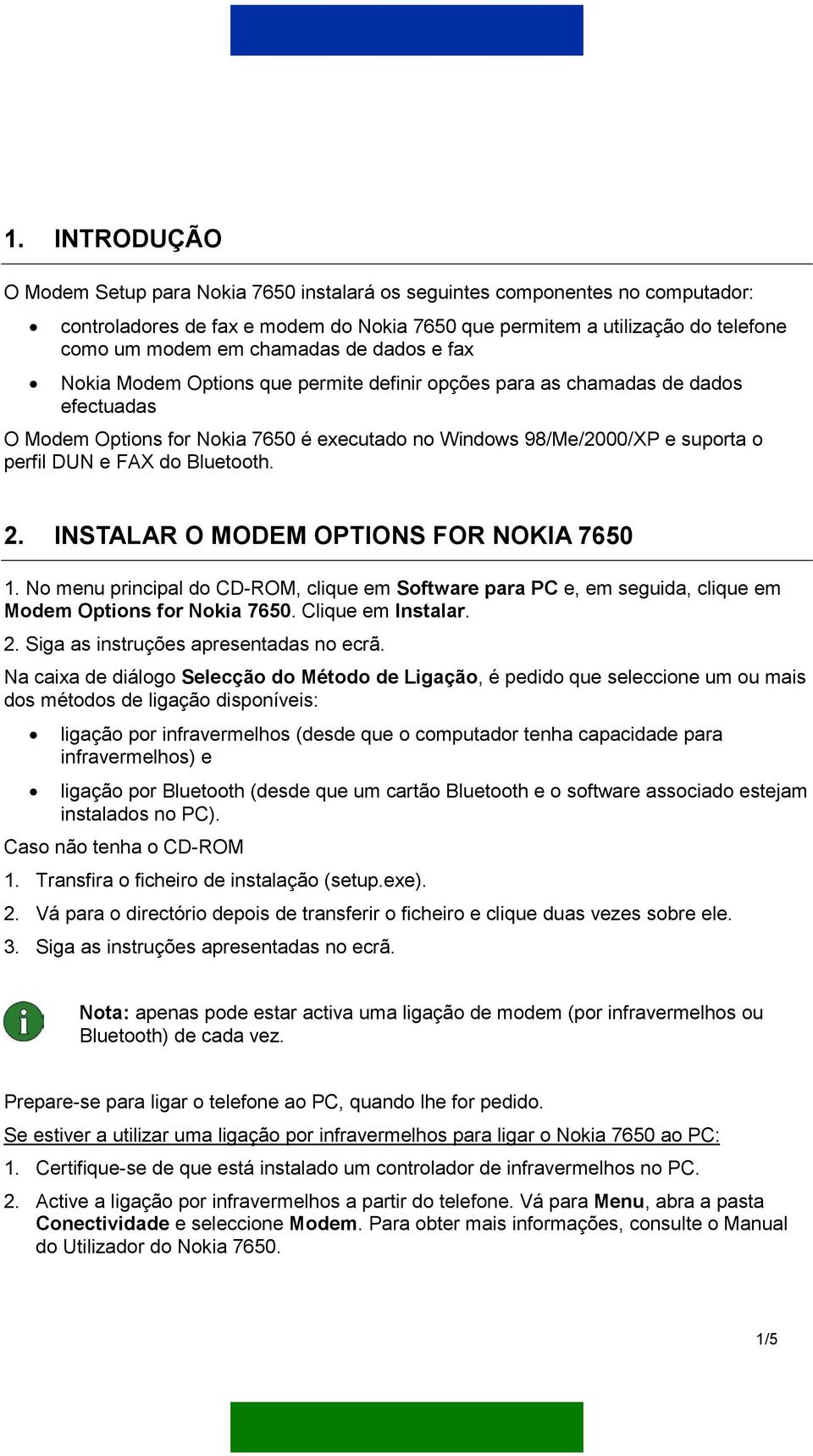 e FAX do Bluetooth. 2. INSTALAR O MODEM OPTIONS FOR NOKIA 7650 1. No menu principal do CD-ROM, clique em Software para PC e, em seguida, clique em Modem Options for Nokia 7650. Clique em Instalar. 2. Siga as instruções apresentadas no ecrã.