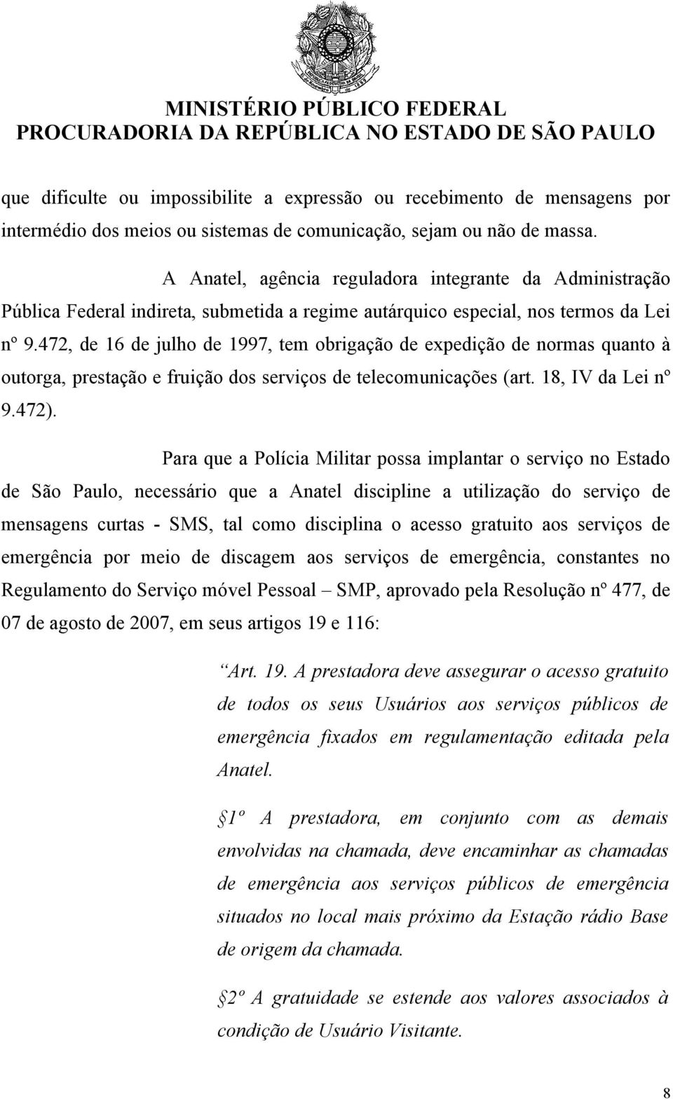 472, de 16 de julho de 1997, tem obrigação de expedição de normas quanto à outorga, prestação e fruição dos serviços de telecomunicações (art. 18, IV da Lei nº 9.472).