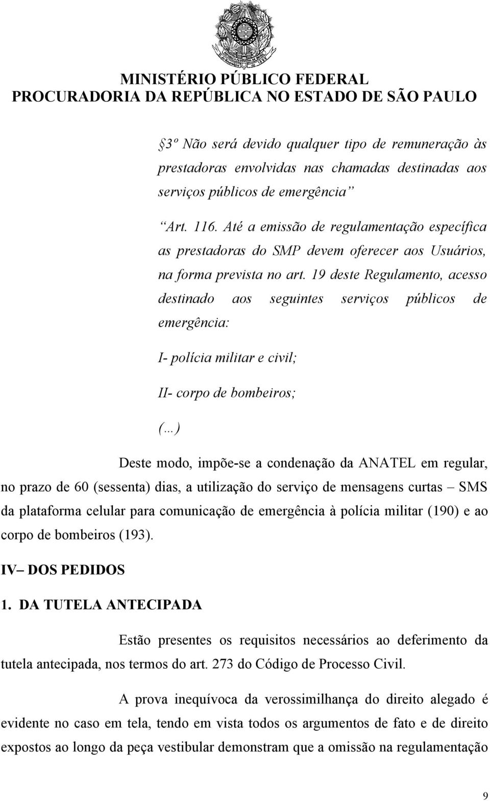 19 deste Regulamento, acesso destinado aos seguintes serviços públicos de emergência: I- polícia militar e civil; II- corpo de bombeiros; ( ) Deste modo, impõe-se a condenação da ANATEL em regular,