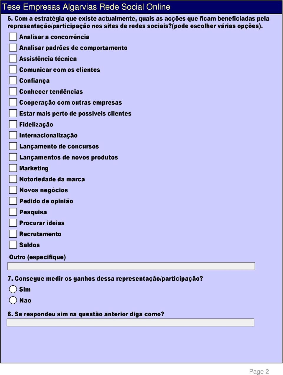 perto de possiveis clientes Fidelização Internacionalização Lançamento de concursos Lançamentos de novos produtos Marketing Notoriedade da marca Novos negócios Pedido de opinião