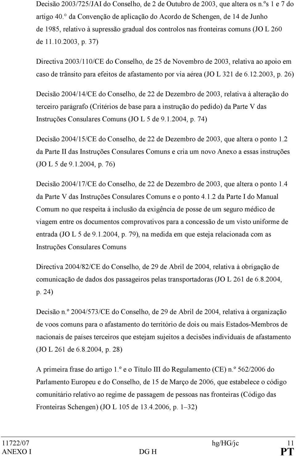 37) Directiva 2003/110/CE do Conselho, de 25 de Novembro de 2003, relativa ao apoio em caso de trânsito para efeitos de afastamento por via aérea (JO L 321 de 6.12.2003, p.