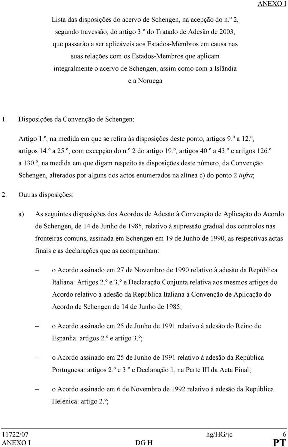 Islândia e a Noruega 1. Disposições da Convenção de Schengen: Artigo 1.º, na medida em que se refira às disposições deste ponto, artigos 9.º a 12.º, artigos 14.º a 25.º, com excepção do n.