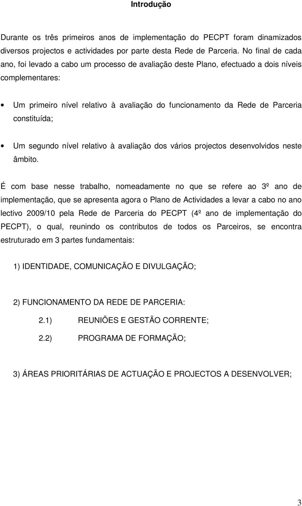 constituída; Um segundo nível relativo à avaliação dos vários projectos desenvolvidos neste âmbito.