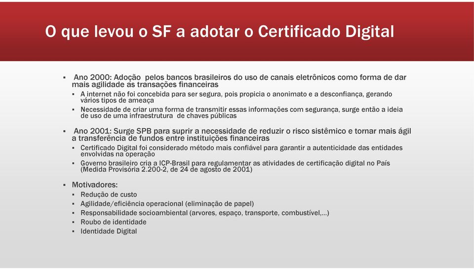 de uso de uma infraestrutura de chaves públicas Ano 2001: Surge SPB para suprir a necessidade de reduzir o risco sistêmico e tornar mais ágil a transferência de fundos entre instituições financeiras