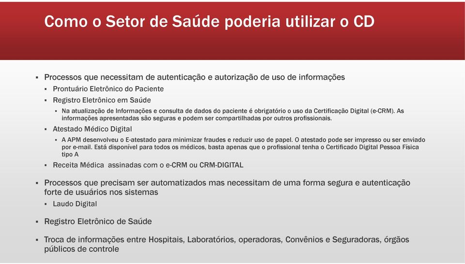 Atestado Médico Digital A APM desenvolveu o E-atestado para minimizar fraudes e reduzir uso de papel. O atestado pode ser impresso ou ser enviado por e-mail.