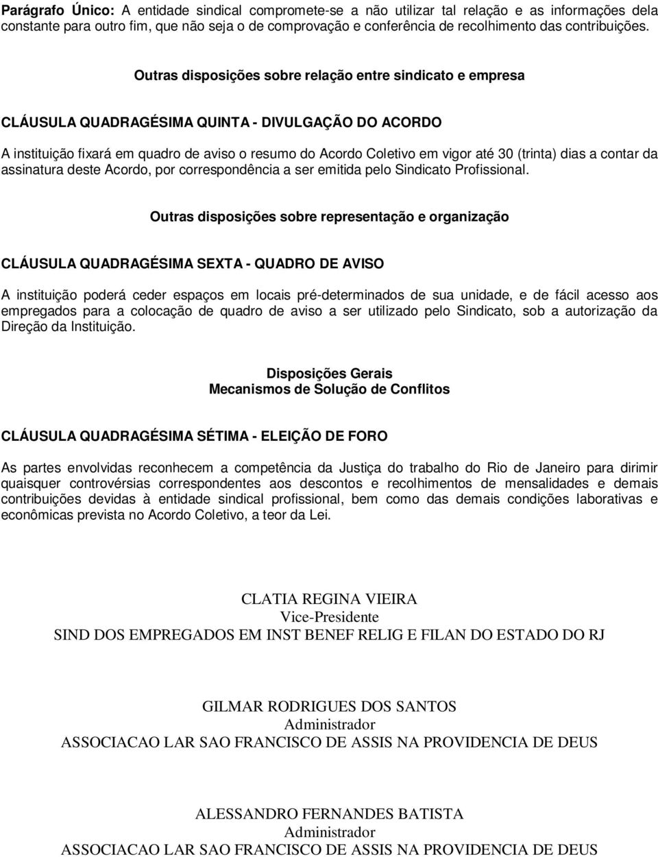 Outras disposições sobre relação entre sindicato e empresa CLÁUSULA QUADRAGÉSIMA QUINTA - DIVULGAÇÃO DO ACORDO A instituição fixará em quadro de aviso o resumo do Acordo Coletivo em vigor até 30