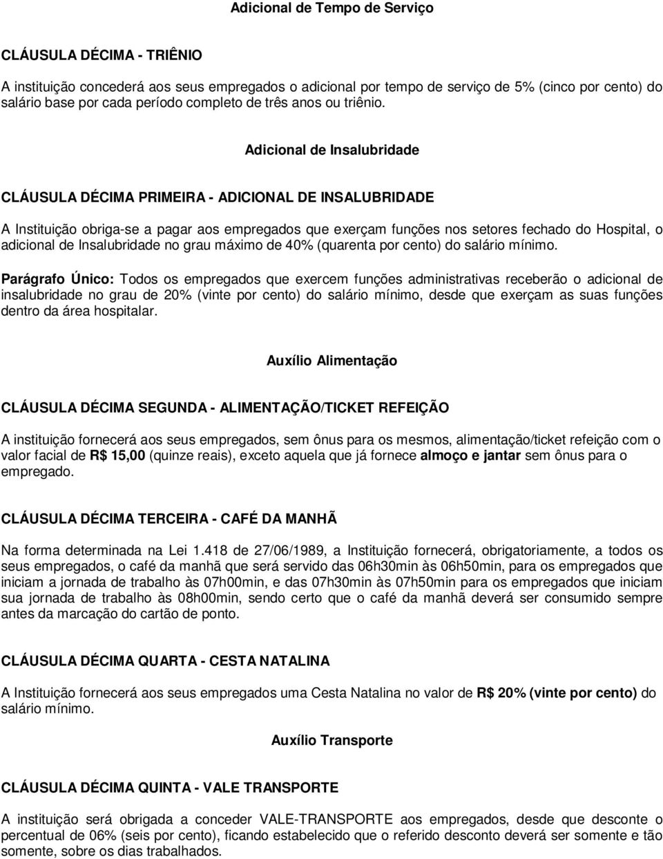 Adicional de Insalubridade CLÁUSULA DÉCIMA PRIMEIRA - ADICIONAL DE INSALUBRIDADE A Instituição obriga-se a pagar aos empregados que exerçam funções nos setores fechado do Hospital, o adicional de