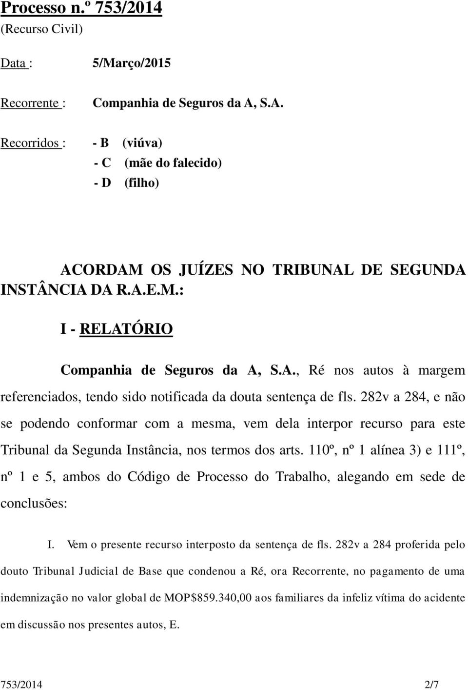 282v a 284, e não se podendo conformar com a mesma, vem dela interpor recurso para este Tribunal da Segunda Instância, nos termos dos arts.