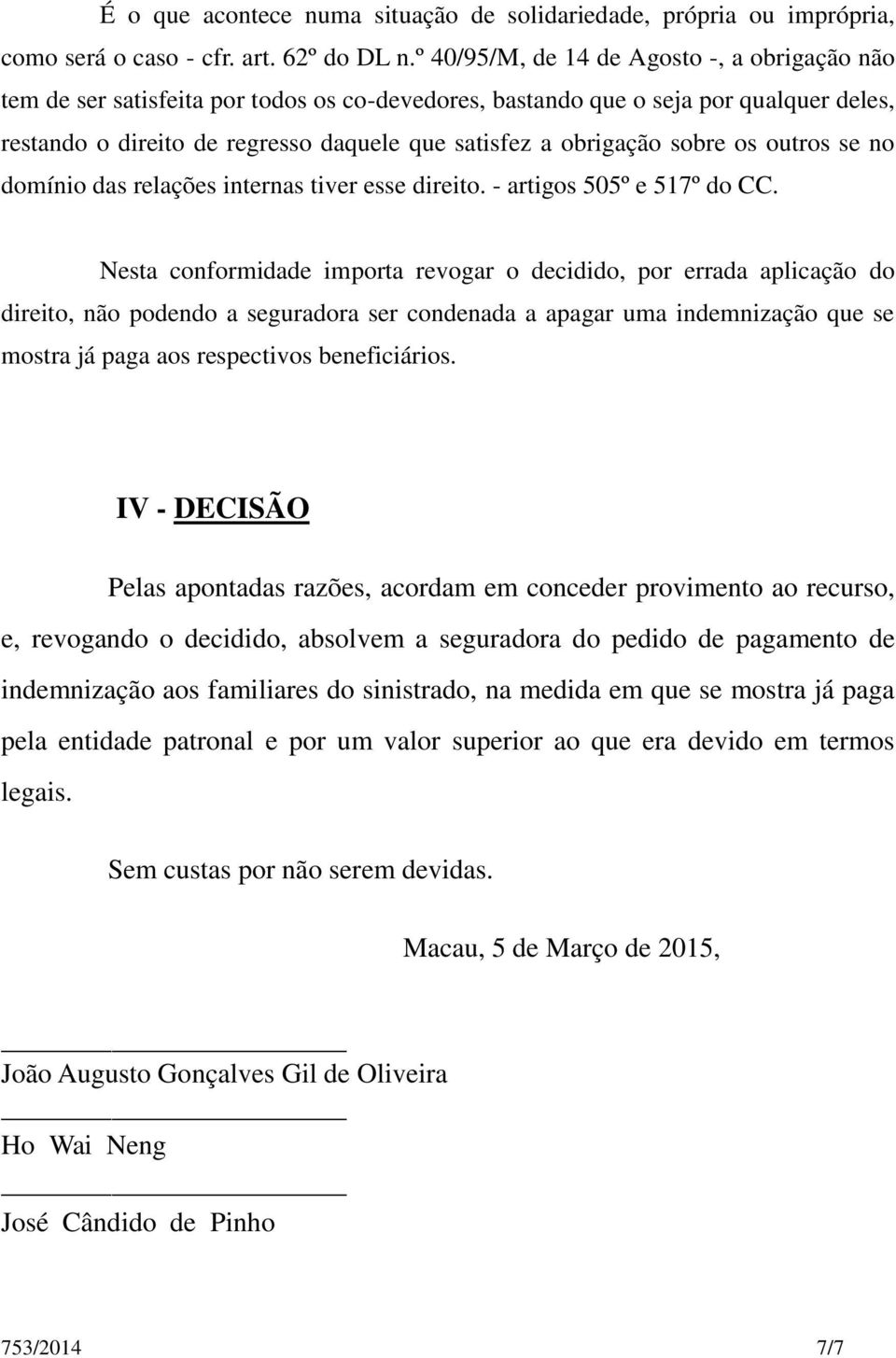 sobre os outros se no domínio das relações internas tiver esse direito. - artigos 505º e 517º do CC.