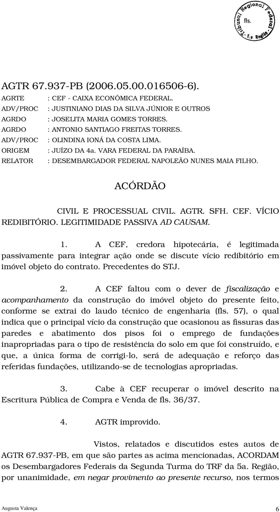 ACÓRDÃO CIVIL E PROCESSUAL CIVIL. AGTR. SFH. CEF. VÍCIO REDIBITÓRIO. LEGITIMIDADE PASSIVA AD CAUSAM. 1.