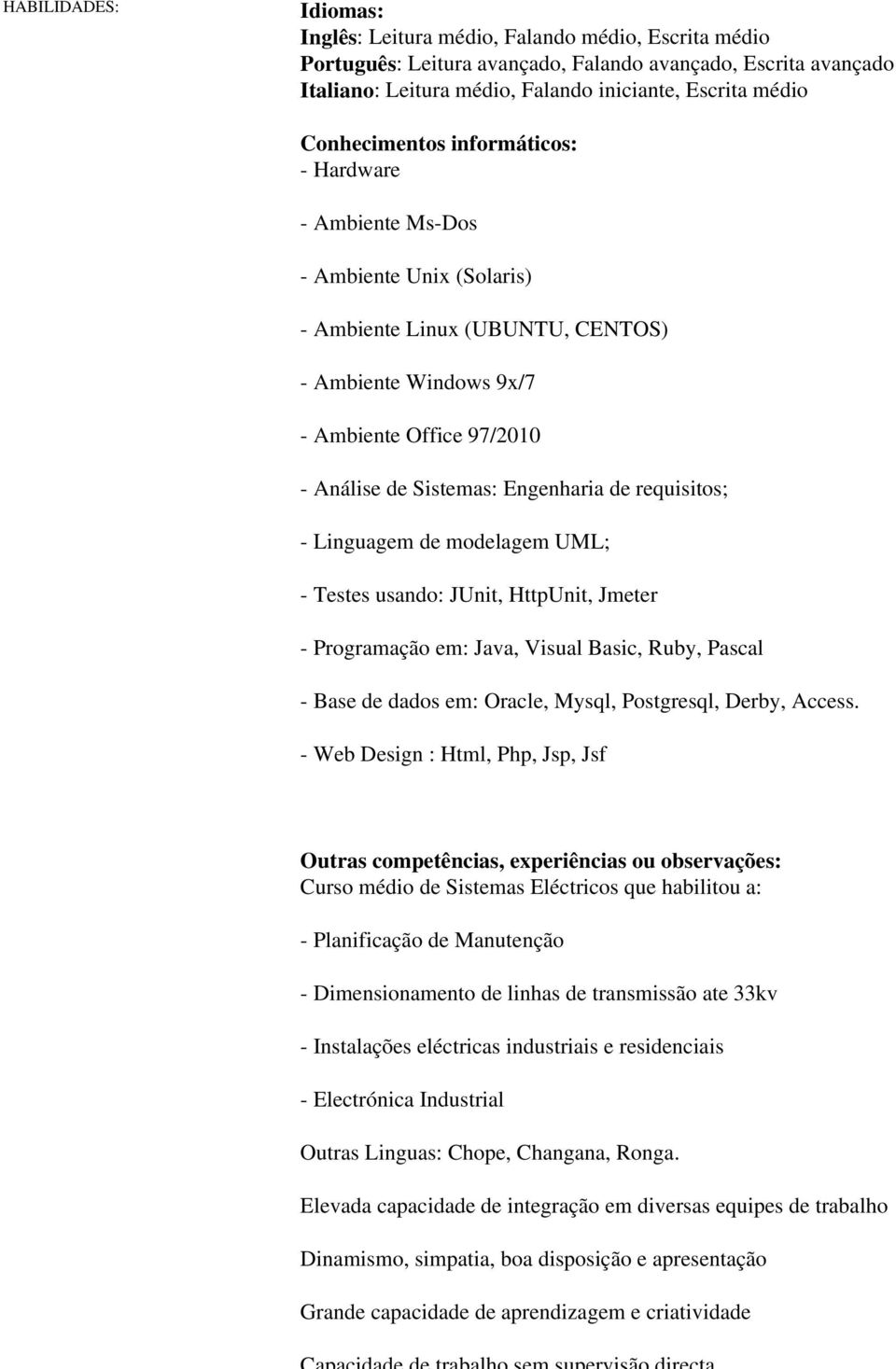 Engenharia de requisitos; - Linguagem de modelagem UML; - Testes usando: JUnit, HttpUnit, Jmeter - Programação em: Java, Visual Basic, Ruby, Pascal - Base de dados em: Oracle, Mysql, Postgresql,